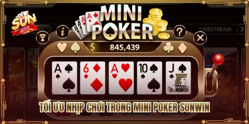 Tối ưu nhịp chơi trong Mini Poker Sunwin